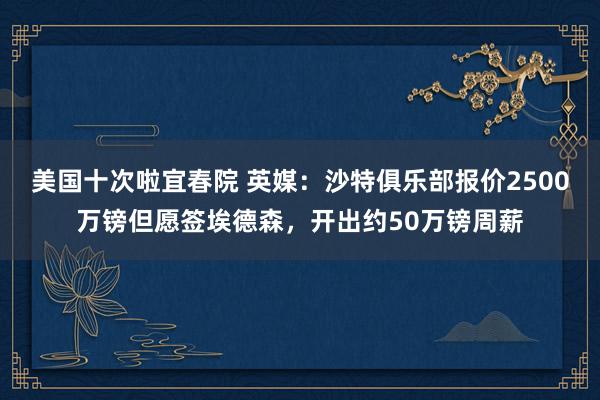 美国十次啦宜春院 英媒：沙特俱乐部报价2500万镑但愿签埃德森，开出约50万镑周薪