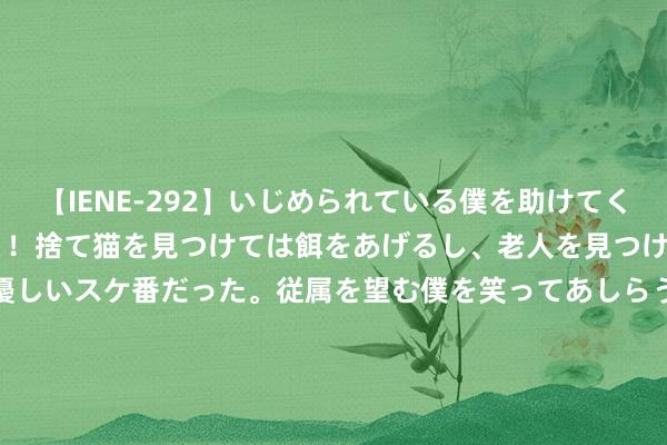 【IENE-292】いじめられている僕を助けてくれたのは まさかのスケ番！！捨て猫を見つけては餌をあげるし、老人を見つけては席を譲るうわさ通りの優しいスケ番だった。従属を望む僕を笑ってあしらうも、徐々