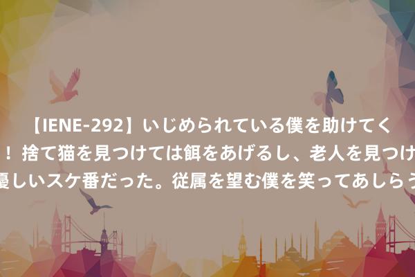 【IENE-292】いじめられている僕を助けてくれたのは まさかのスケ番！！捨て猫を見つけては餌をあげるし、老人を見つけては席を譲るうわさ通りの優しいスケ番だった。従属を望む僕を笑ってあしらうも、徐々