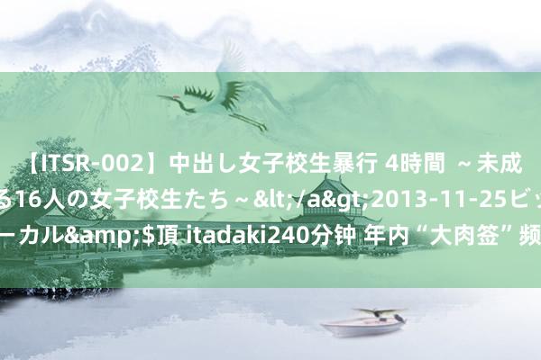 【ITSR-002】中出し女子校生暴行 4時間 ～未成熟なカラダを弄ばれる16人の女子校生たち～</a>2013-11-25ビッグモーカル&$頂 itadaki240分钟 年内“大