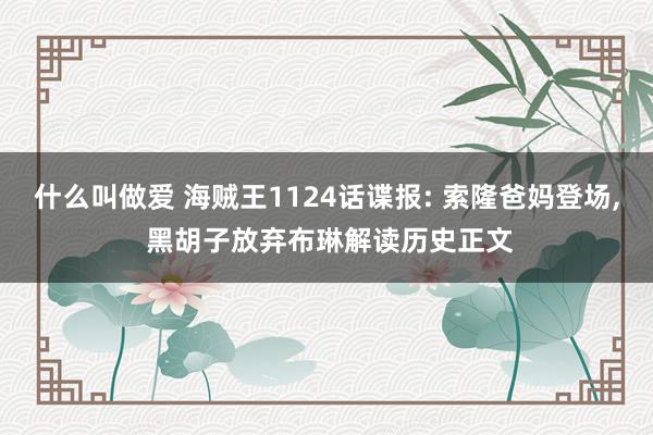 什么叫做爱 海贼王1124话谍报: 索隆爸妈登场, 黑胡子放弃布琳解读历史正文