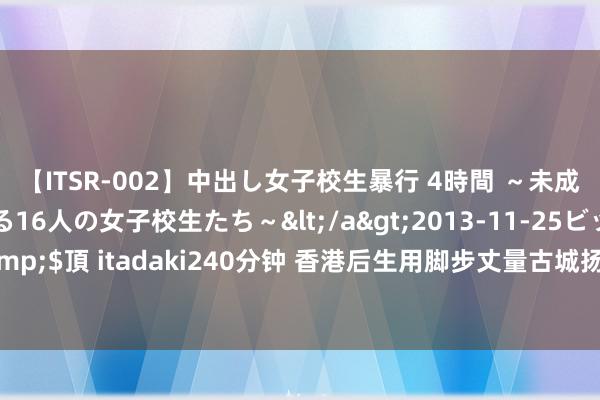 【ITSR-002】中出し女子校生暴行 4時間 ～未成熟なカラダを弄ばれる16人の女子校生たち～</a>2013-11-25ビッグモーカル&$頂 itadaki240分钟 香港后生