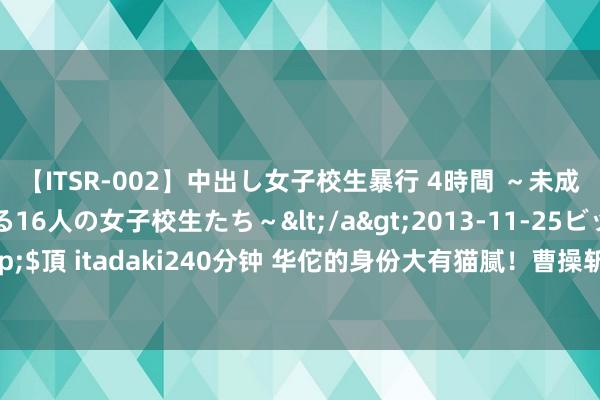 【ITSR-002】中出し女子校生暴行 4時間 ～未成熟なカラダを弄ばれる16人の女子校生たち～</a>2013-11-25ビッグモーカル&$頂 itadaki240分钟 华佗的身