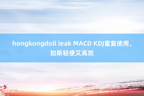 hongkongdoll leak MACD KDJ重复使用，如斯轻便又高效